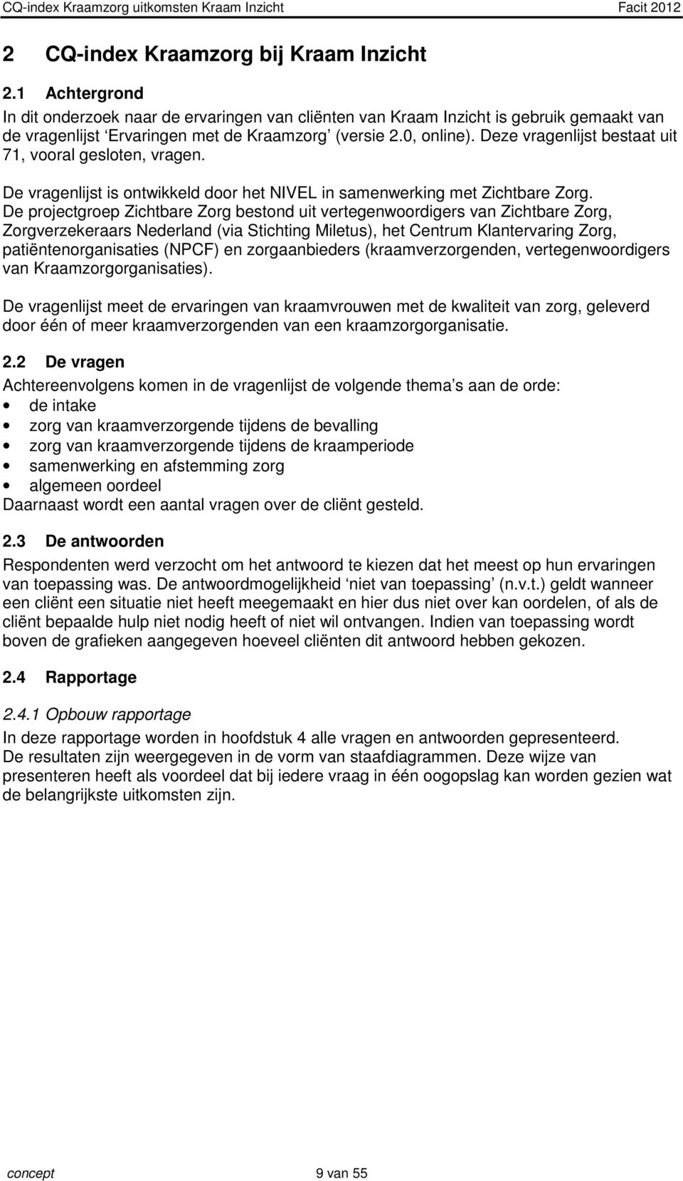 Deze vragenlijst bestaat uit 71, vooral gesloten, vragen. De vragenlijst is ontwikkeld door het NIVEL in samenwerking met Zichtbare Zorg.