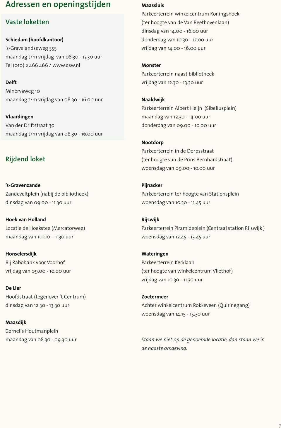 00-16.00 uur donderdag van 10.30-12.00 uur vrijdag van 14.00-16.00 uur Monster Parkeerterrein naast bibliotheek vrijdag van 12.30-13.