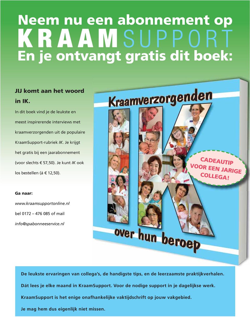 Je krijgt het gratis bij een jaarabonnement (voor slechts 57,50). Je kunt IK ook los bestellen (á 12,50). CADEAUTIP VOOR EEN JARIGE COLLEGA! Ga naar: www.kraamsupportonline.