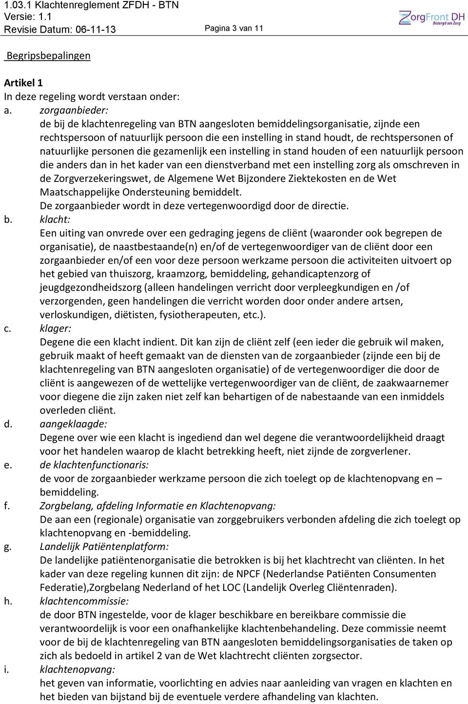 natuurlijke personen die gezamenlijk een instelling in stand houden of een natuurlijk persoon die anders dan in het kader van een dienstverband met een instelling zorg als omschreven in de