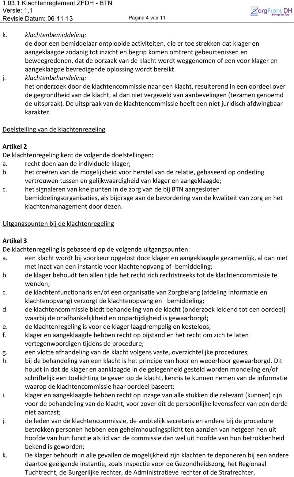 de oorzaak van de klacht wordt weggenomen of een voor klager en aangeklaagde bevredigende oplossing wordt bereikt. j.