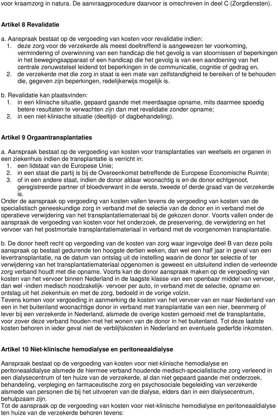 bewegingsapparaat of een handicap die het gevolg is van een aandoening van het centrale zenuwstelsel leidend tot beperkingen in de communicatie, cognitie of gedrag en, 2.