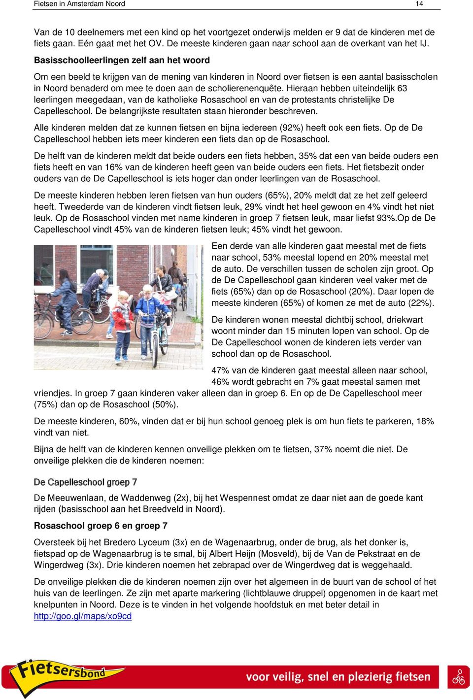 Basisschlleerlingen zelf aan het wrd Om een beeld te krijgen van de mening van kinderen in Nrd ver fietsen is een aantal basisschlen in Nrd benaderd m mee te den aan de schlierenenquête.