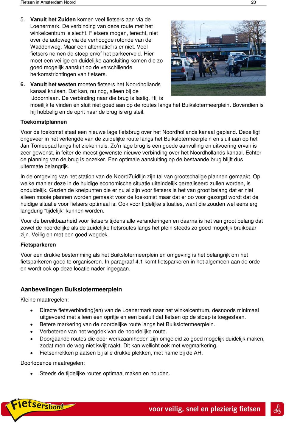 Hier met een veilige en duidelijke aansluiting kmen die z ged mgelijk aansluit p de verschillende herkmstrichtingen van fietsers. 6. Vanuit het westen meten fietsers het Nrdhllands kanaal kruisen.