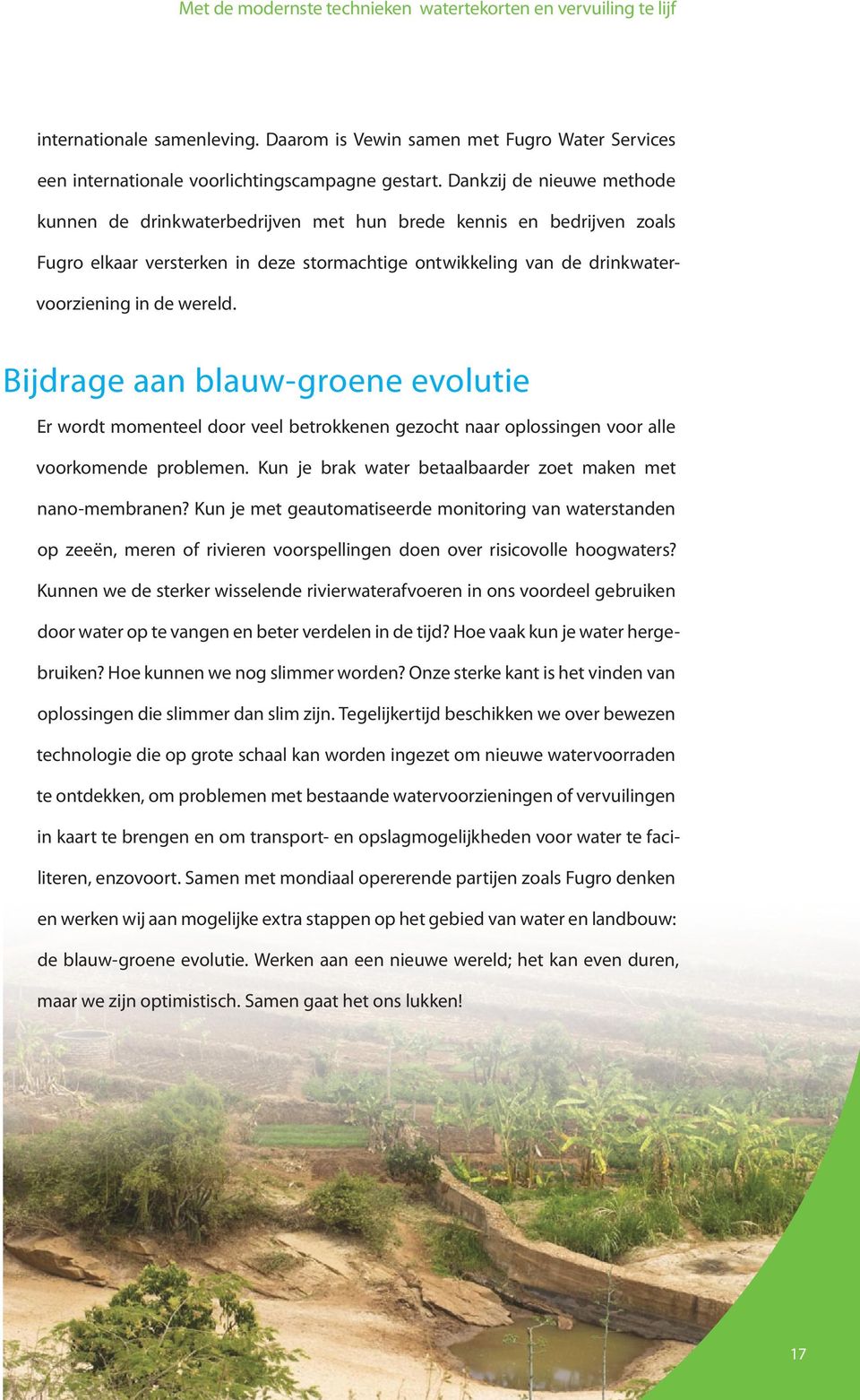 Bijdrage aan blauw-groene evolutie Er wordt momenteel door veel betrokkenen gezocht naar oplossingen voor alle voorkomende problemen. Kun je brak water betaalbaarder zoet maken met nano-membranen?