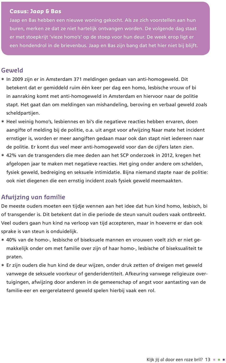 Geweld * In 2009 zijn er in Amsterdam 371 meldingen gedaan van anti-homogeweld.