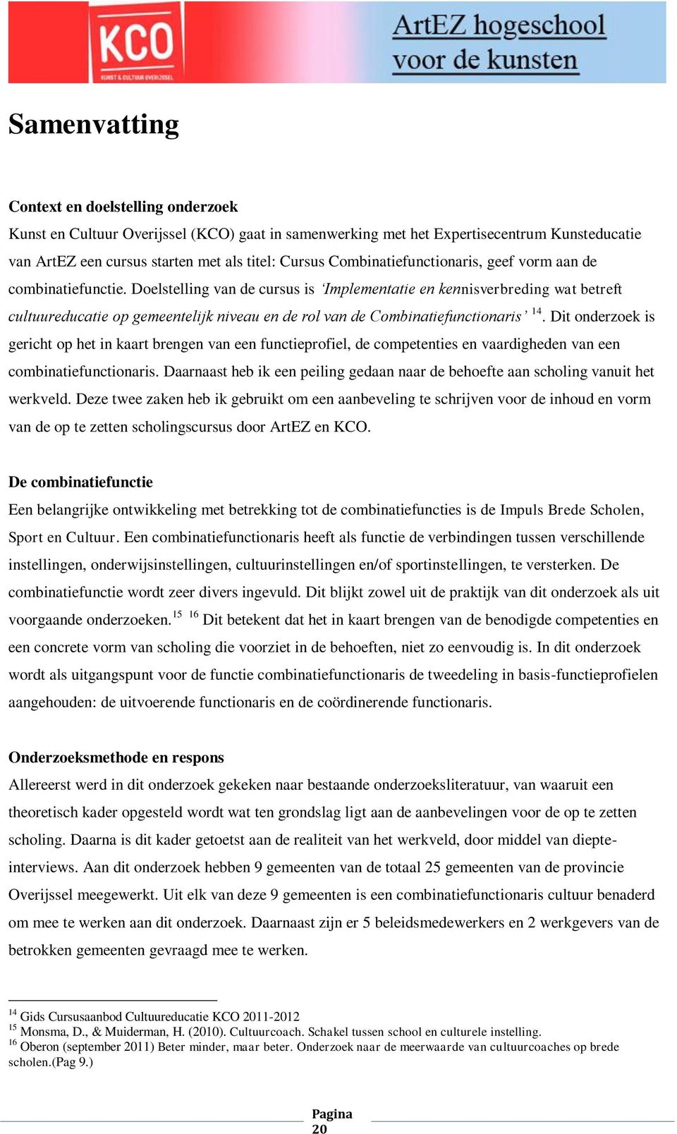 Doelstelling van de cursus is Implementatie en kennisverbreding wat betreft cultuureducatie op gemeentelijk niveau en de rol van de Combinatiefunctionaris 14.