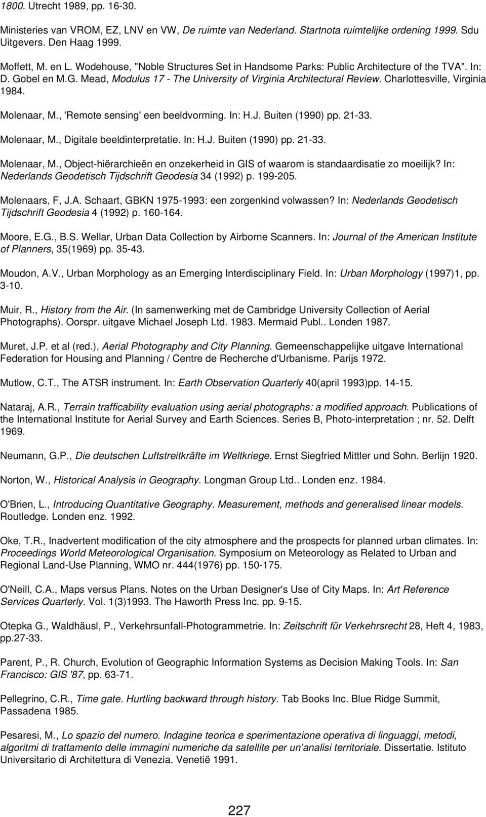 Charlottesville, Virginia 1984. Molenaar, M., 'Remote sensing' een beeldvorming. In: H.J. Buiten (1990) pp. 21-33. Molenaar, M., Digitale beeldinterpretatie. In: H.J. Buiten (1990) pp. 21-33. Molenaar, M., Object-hiërarchieën en onzekerheid in GIS of waarom is standaardisatie zo moeilijk?