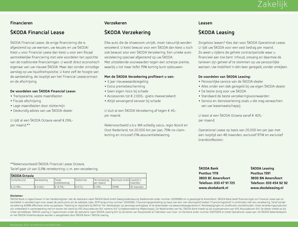 U wordt direct economisch eigenaar van uw nieuwe ŠKODA. Maar dan zonder onnodige aanslag op uw liquiditeitspositie.