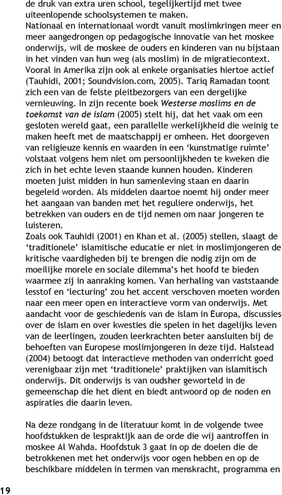 van hun weg (als moslim) in de migratiecontext. Vooral in Amerika zijn ook al enkele organisaties hiertoe actief (Tauhidi, 2001; Soundvision.com, 2005).