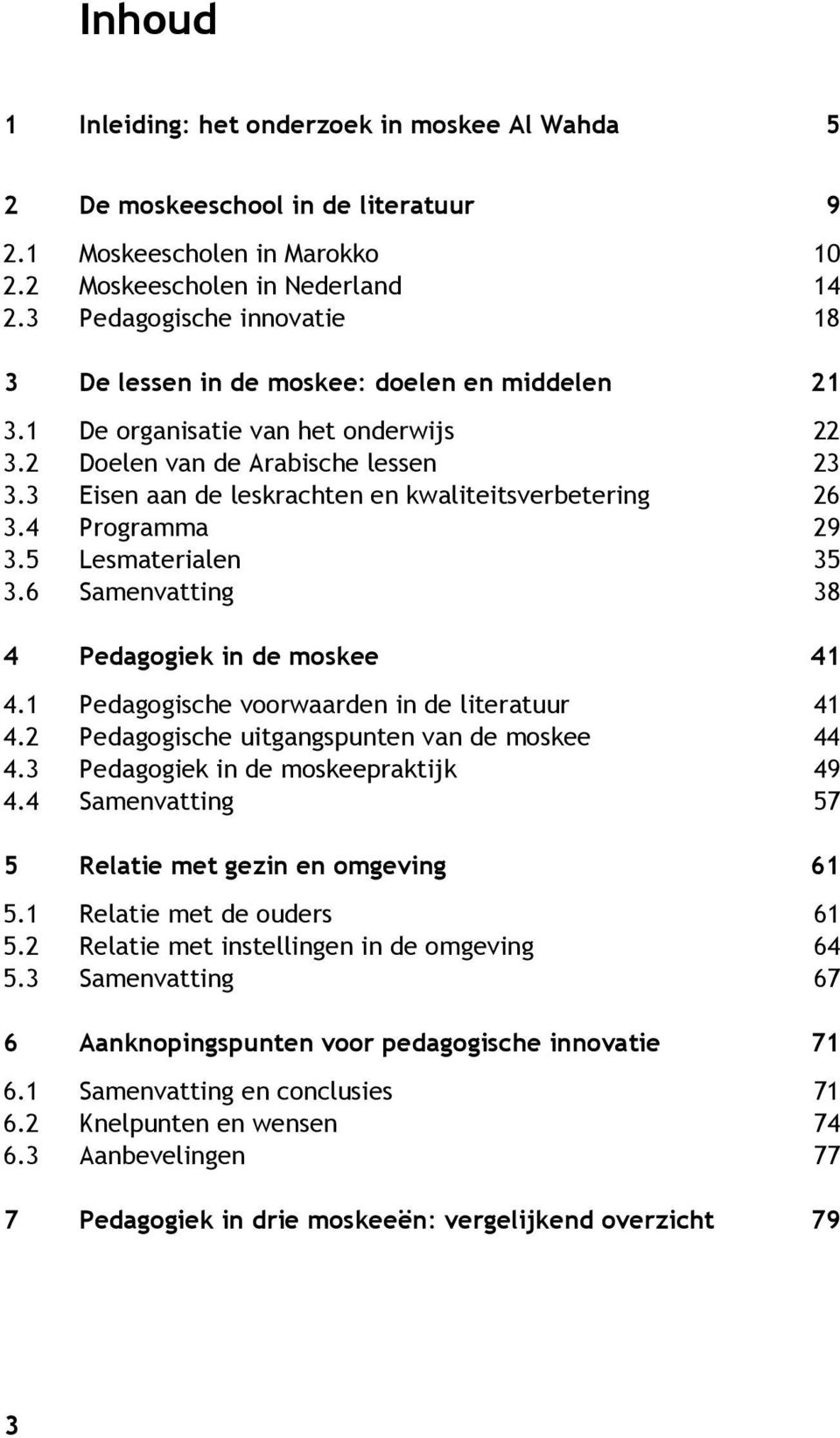 3 Eisen aan de leskrachten en kwaliteitsverbetering 26 3.4 Programma 29 3.5 Lesmaterialen 35 3.6 Samenvatting 38 4 Pedagogiek in de moskee 41 4.1 Pedagogische voorwaarden in de literatuur 41 4.