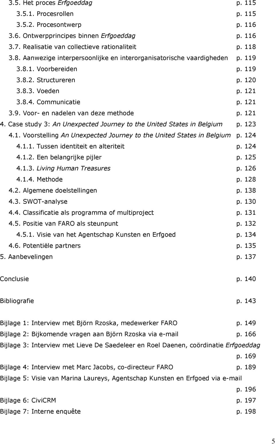 121 4. Case study 3: An Unexpected Journey to the United States in Belgium p. 123 4.1. Voorstelling An Unexpected Journey to the United States in Belgium p. 124 4.1.1. Tussen identiteit en alteriteit p.