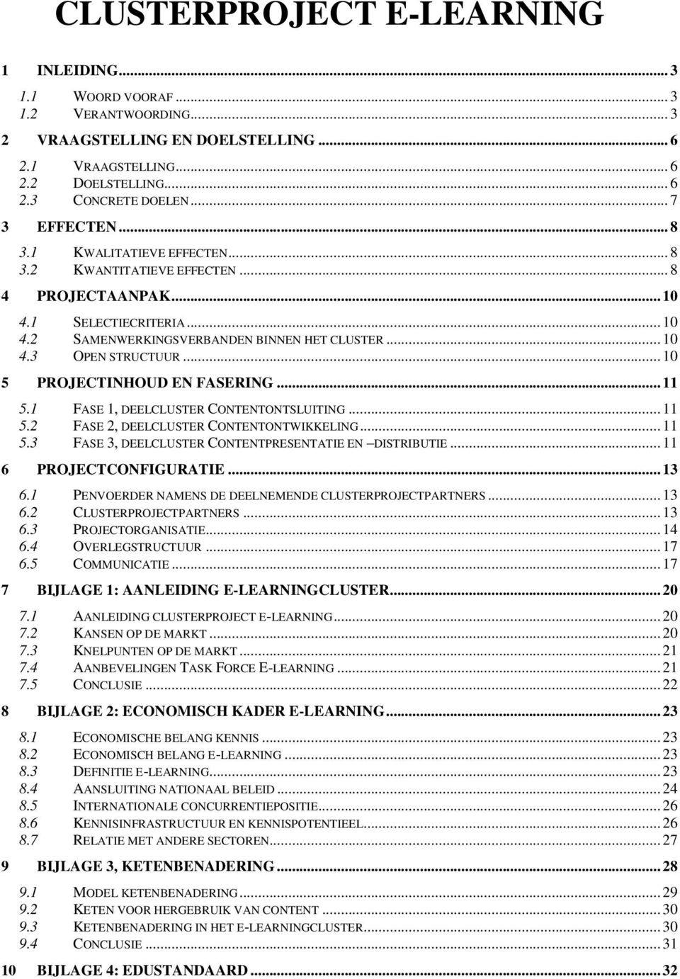 .. 10 5 PROJECTINHOUD EN FASERING... 11 5.1 FASE 1, DEELCLUSTER CONTENTONTSLUITING... 11 5.2 FASE 2, DEELCLUSTER CONTENTONTWIKKELING... 11 5.3 FASE 3, DEELCLUSTER CONTENTPRESENTATIE EN DISTRIBUTIE.