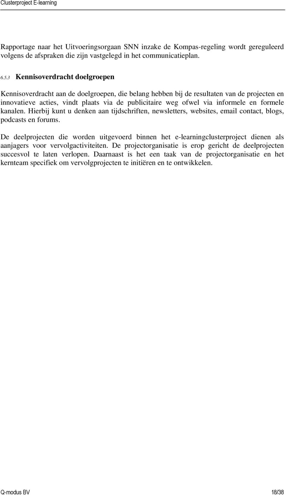 informele en formele kanalen. Hierbij kunt u denken aan tijdschriften, newsletters, websites, email contact, blogs, podcasts en forums.