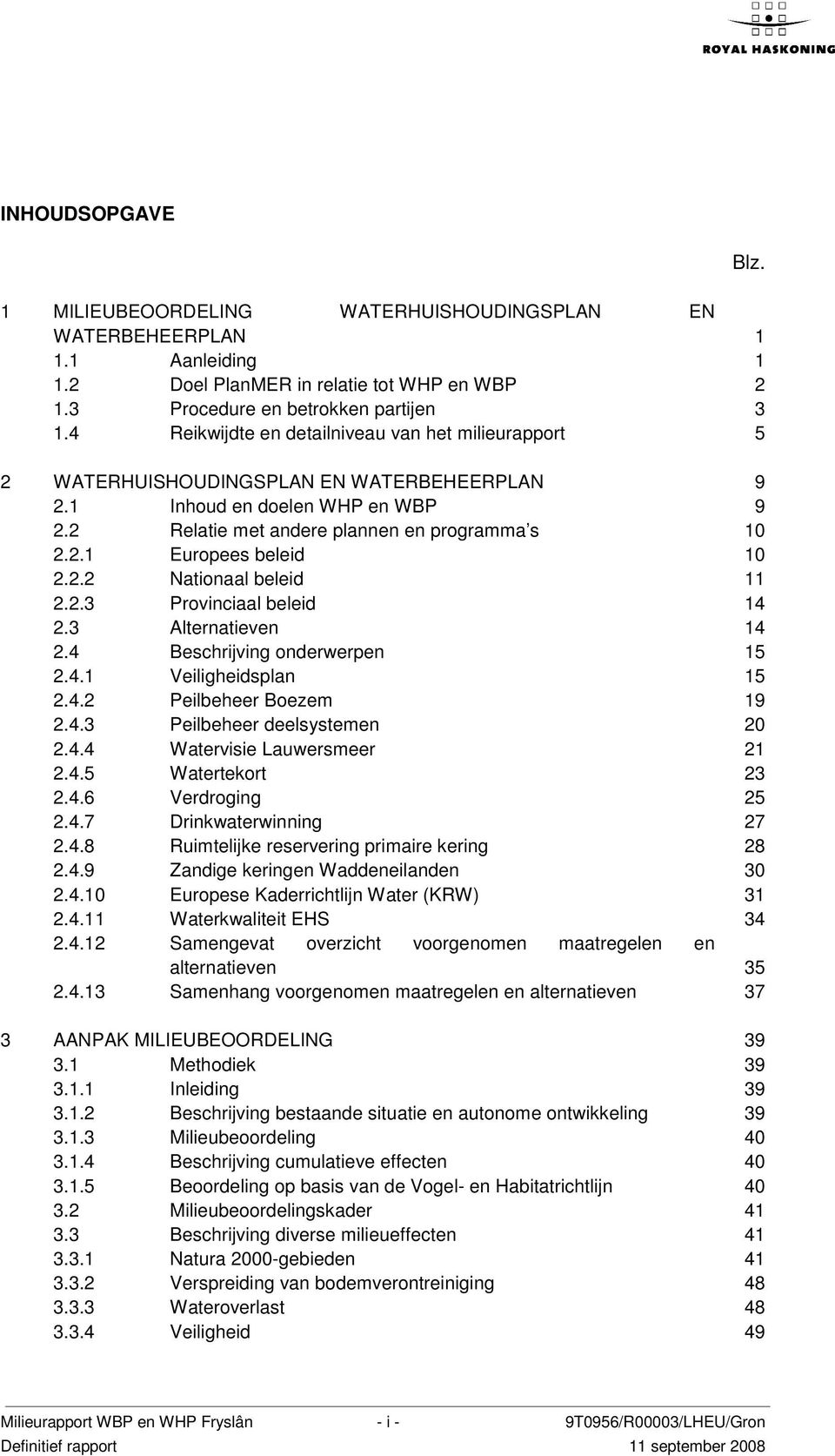 2.2 Nationaal beleid 11 2.2.3 Provinciaal beleid 14 2.3 Alternatieven 14 2.4 Beschrijving onderwerpen 15 2.4.1 Veiligheidsplan 15 2.4.2 Peilbeheer Boezem 19 2.4.3 Peilbeheer deelsystemen 20 2.4.4 Watervisie Lauwersmeer 21 2.