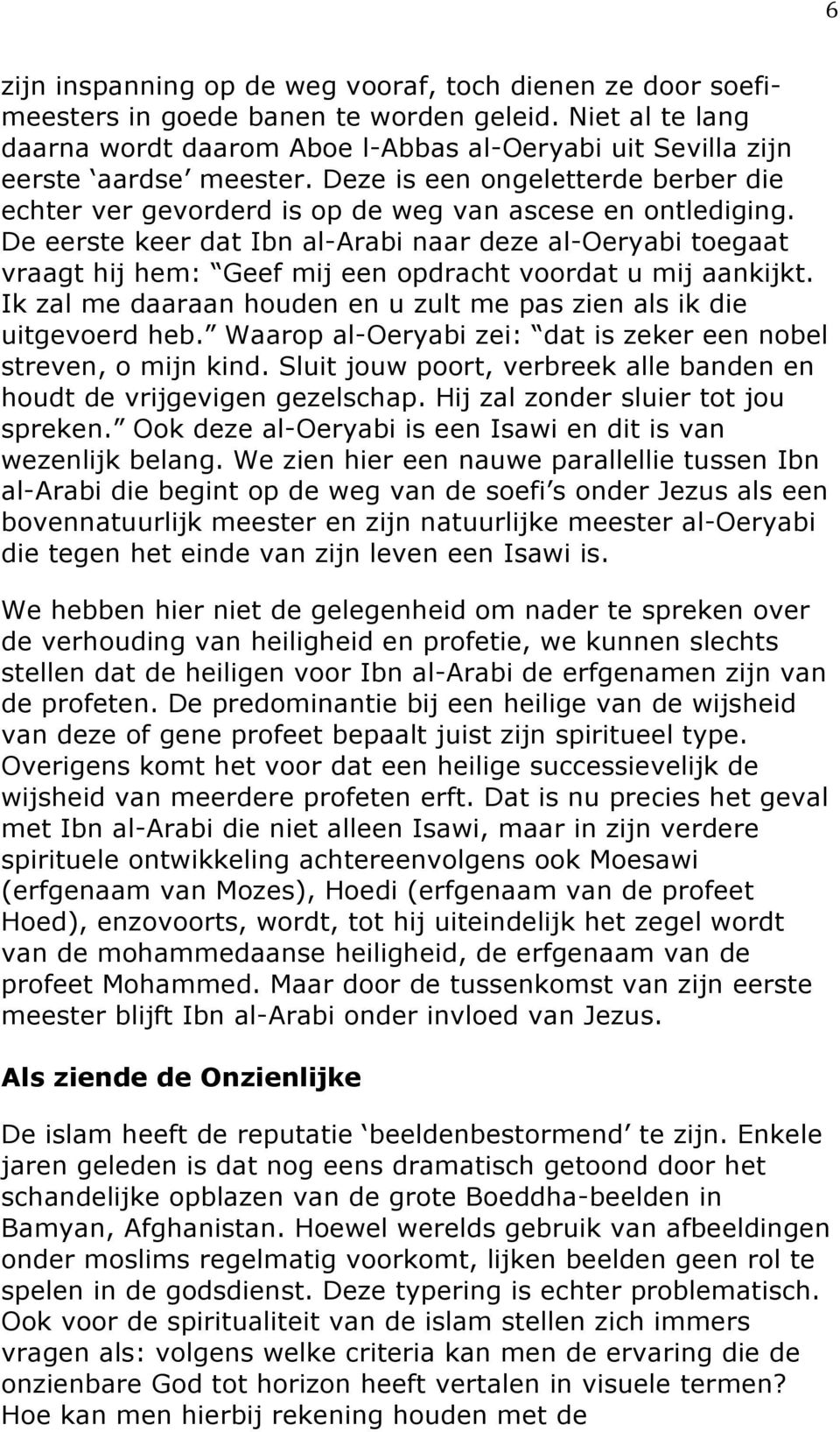 De eerste keer dat Ibn al-arabi naar deze al-oeryabi toegaat vraagt hij hem: Geef mij een opdracht voordat u mij aankijkt. Ik zal me daaraan houden en u zult me pas zien als ik die uitgevoerd heb.