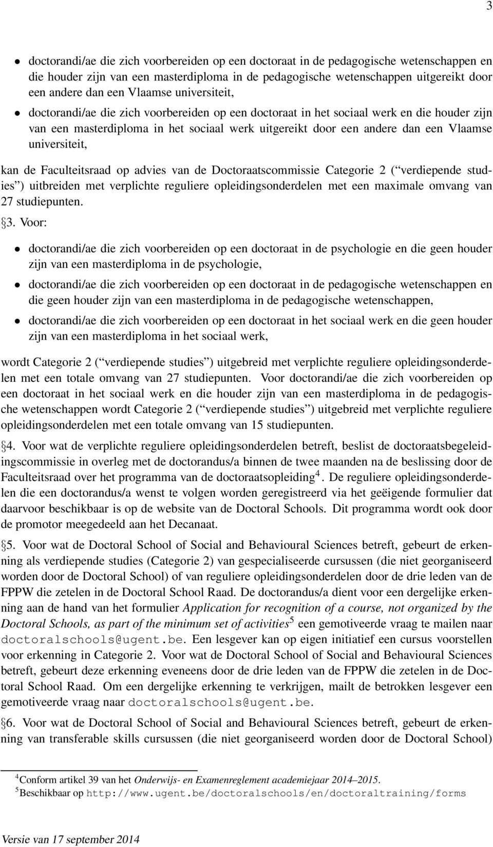 universiteit, kan de Faculteitsraad op advies van de Doctoraatscommissie Categorie 2 ( verdiepende studies ) uitbreiden met verplichte reguliere opleidingsonderdelen met een maximale omvang van 27