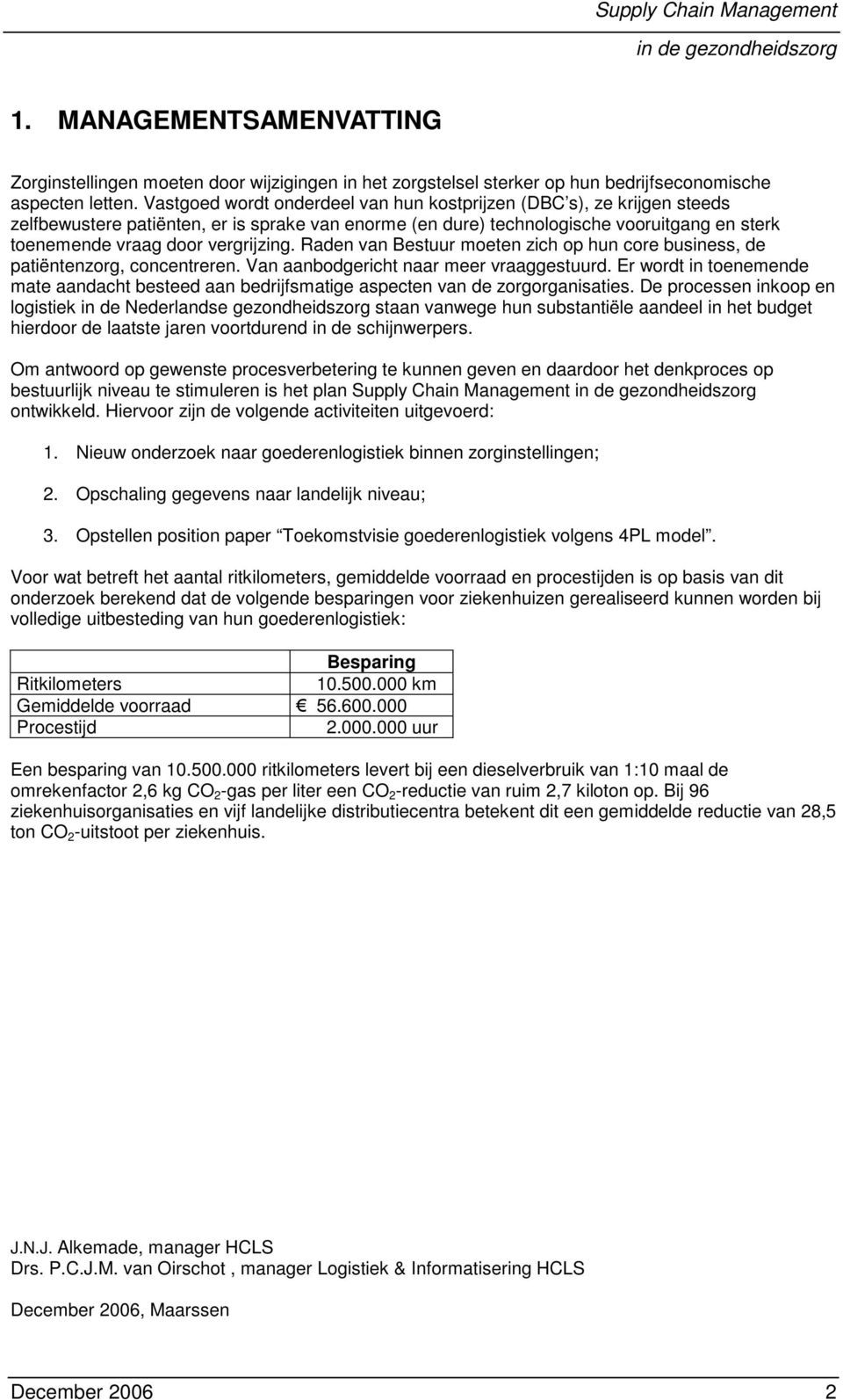 vergrijzing. Raden van Bestuur moeten zich op hun core business, de patiëntenzorg, concentreren. Van aanbodgericht naar meer vraaggestuurd.