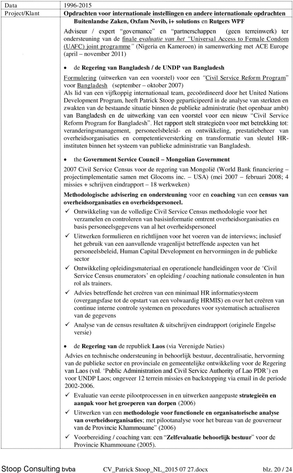 (april november 2011) de Regering van Bangladesh / de UNDP van Bangladesh Formulering (uitwerken van een voorstel) voor een Civil Service Reform Program voor Bangladesh (september oktober 2007) Als