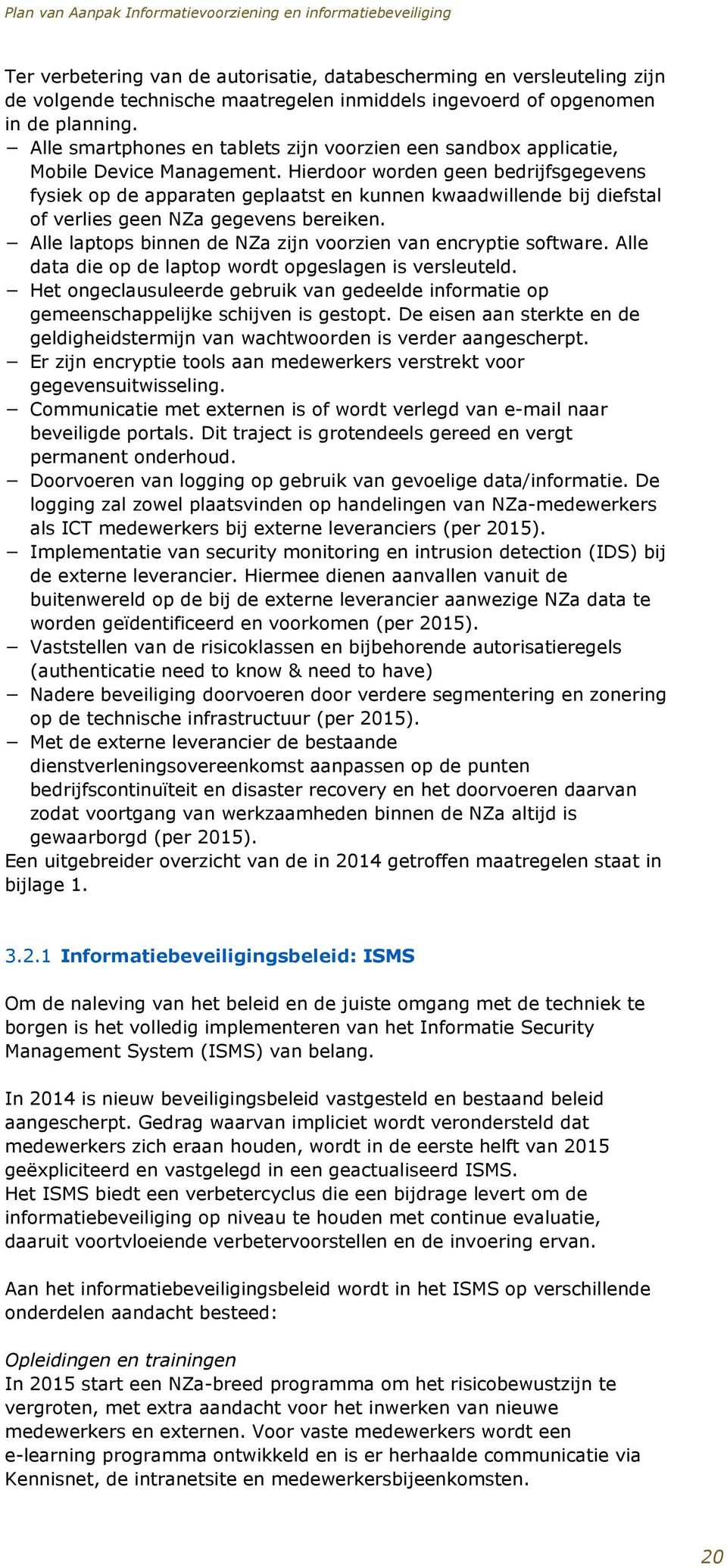 Hierdoor worden geen bedrijfsgegevens fysiek op de apparaten geplaatst en kunnen kwaadwillende bij diefstal of verlies geen NZa gegevens bereiken.