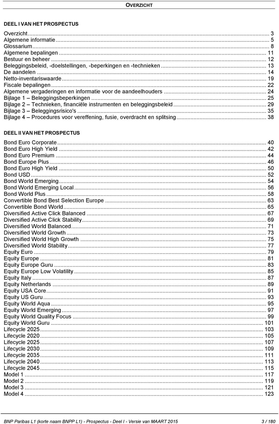 .. 22 Algemene vergaderingen en informatie voor de aandeelhouders... 24 Bijlage 1 Beleggingsbeperkingen... 25 Bijlage 2 Technieken, financiële instrumenten en beleggingsbeleid.