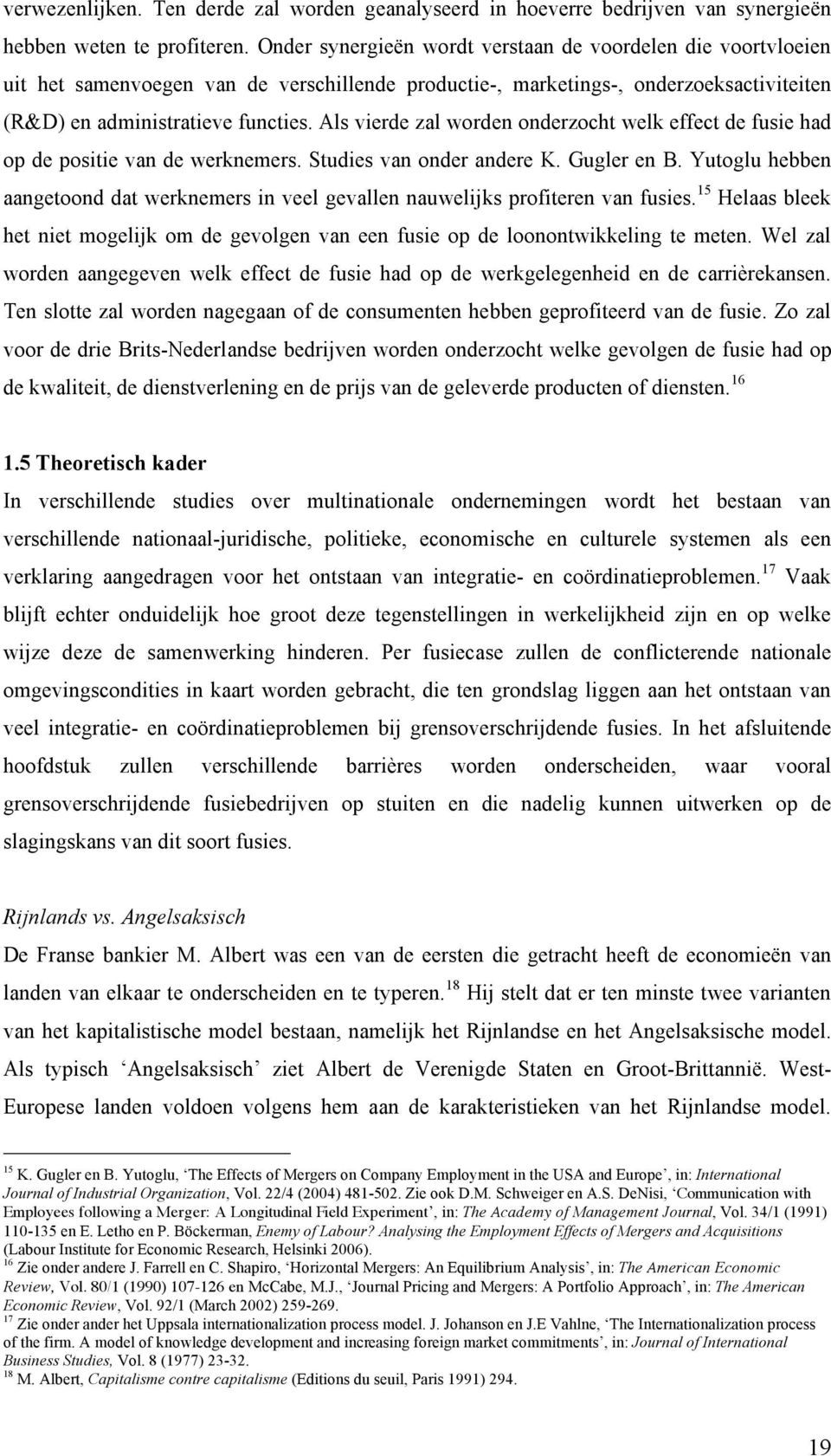 Als vierde zal worden onderzocht welk effect de fusie had op de positie van de werknemers. Studies van onder andere K. Gugler en B.