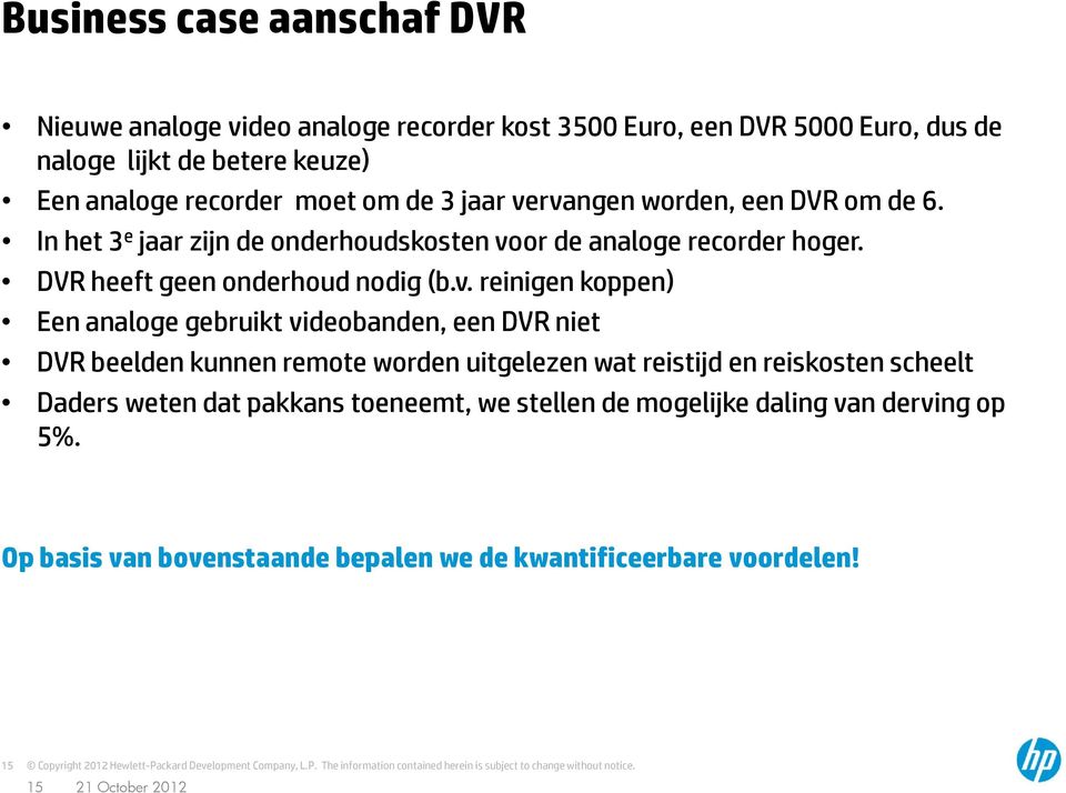 v. reinigen koppen) Een analoge gebruikt videobanden, een DVR niet DVR beelden kunnen remote worden uitgelezen wat reistijd en reiskosten scheelt Daders weten