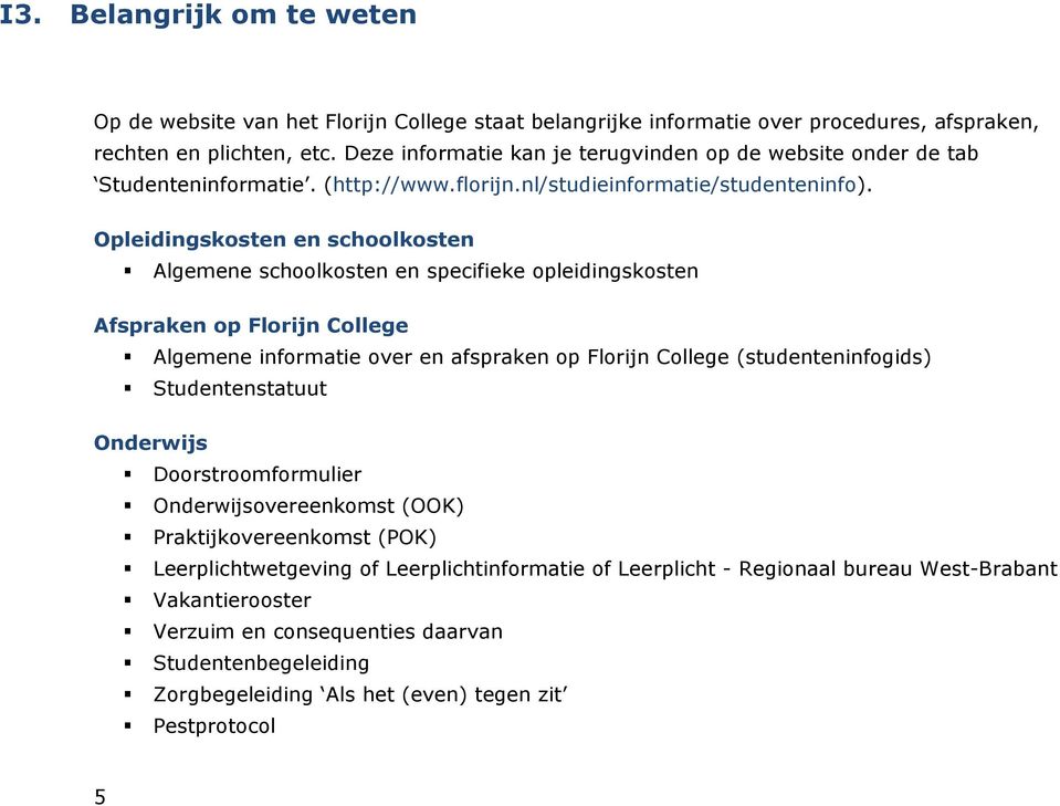 Opleidingskosten en schoolkosten Algemene schoolkosten en specifieke opleidingskosten Afspraken op Florijn College Algemene informatie over en afspraken op Florijn College (studenteninfogids)