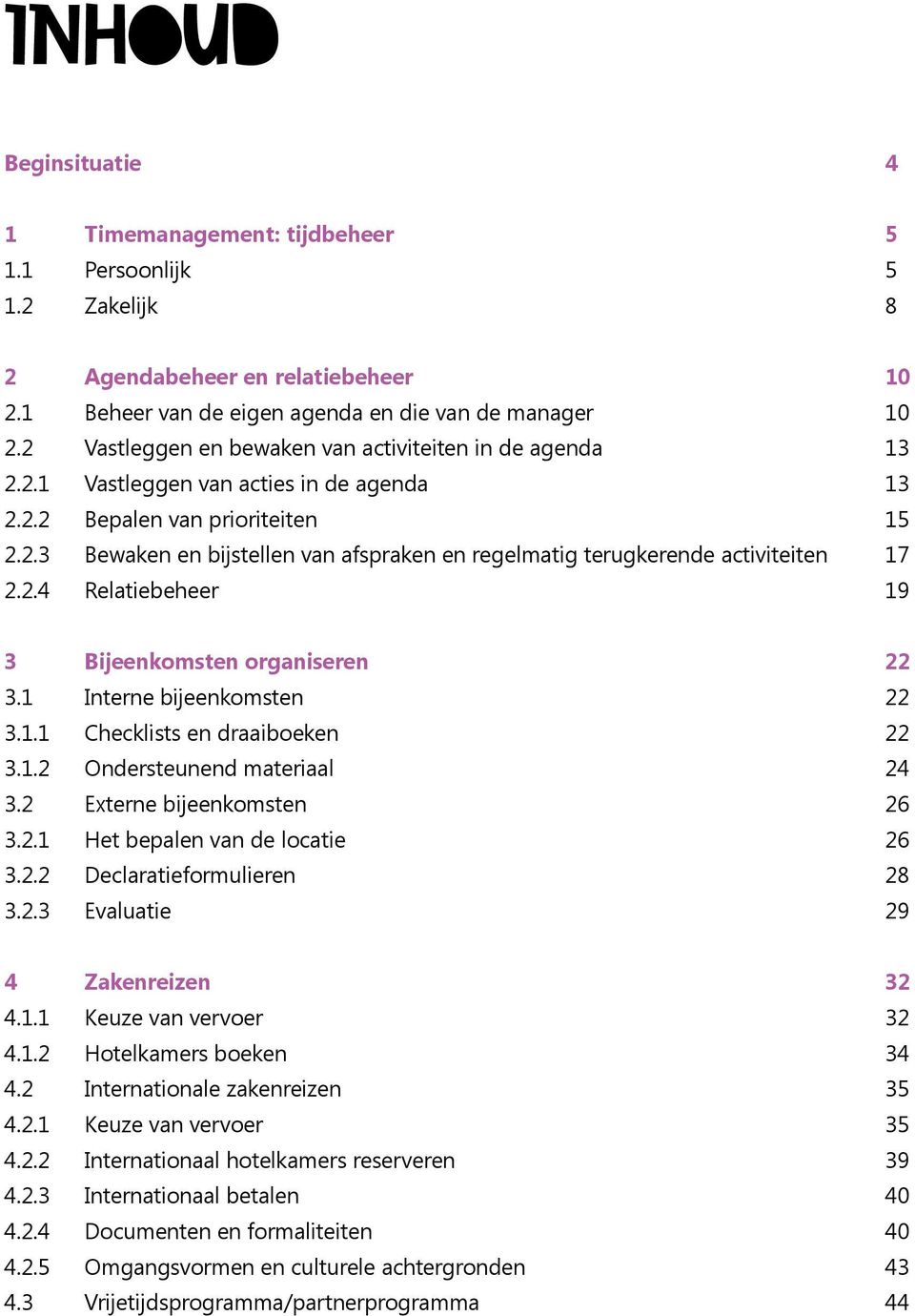 2.4 Relatiebeheer 19 3 Bijeenkomsten organiseren 22 3.1 Interne bijeenkomsten 22 3.1.1 Checklists en draaiboeken 22 3.1.2 Ondersteunend materiaal 24 3.2 Externe bijeenkomsten 26 3.2.1 Het bepalen van de locatie 26 3.