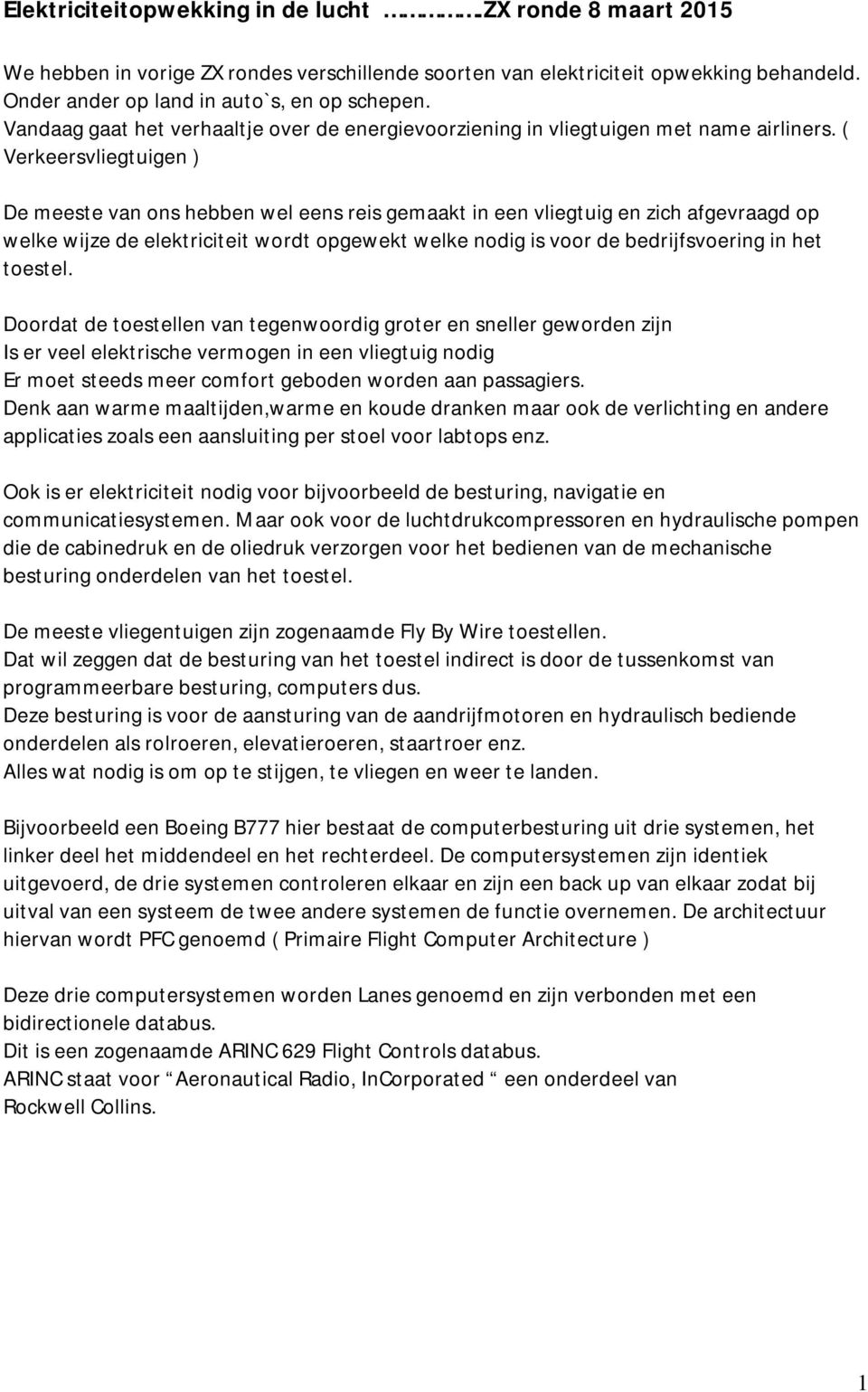 ( Verkeersvliegtuigen ) De meeste van ons hebben wel eens reis gemaakt in een vliegtuig en zich afgevraagd op welke wijze de elektriciteit wordt opgewekt welke nodig is voor de bedrijfsvoering in het