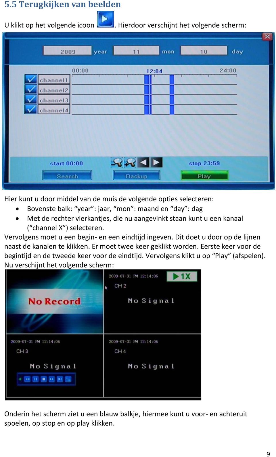 vierkantjes, die nu aangevinkt staan kunt u een kanaal ( channel X ) selecteren. Vervolgens moet u een begin- en een eindtijd ingeven.