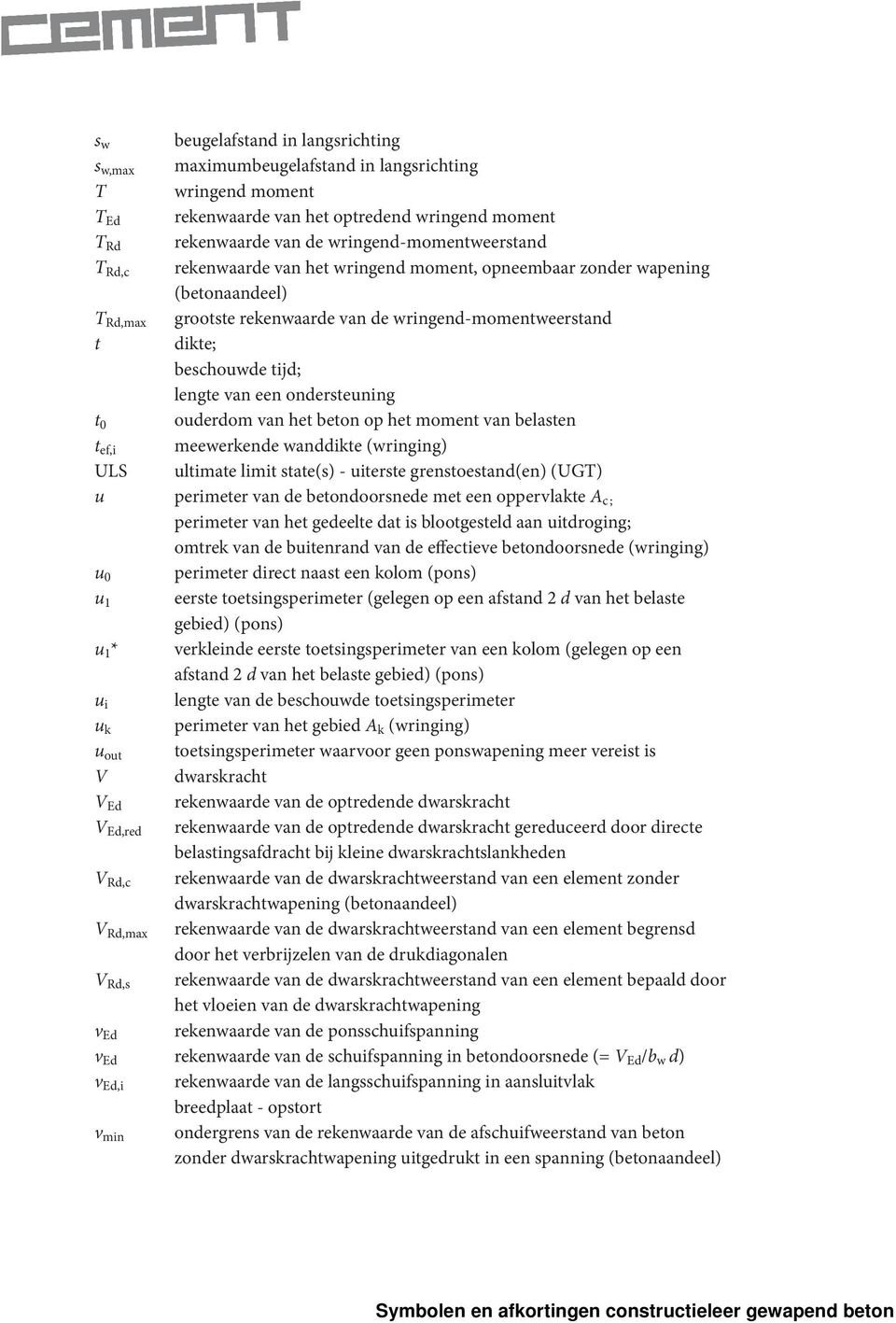 ondersteuning t 0 ouderdom van het beton op het moment van belasten t ef,i meewerkende wanddikte (wringing) ULS ultimate limit state(s) - uiterste grenstoestand(en) (UGT) u perimeter van de