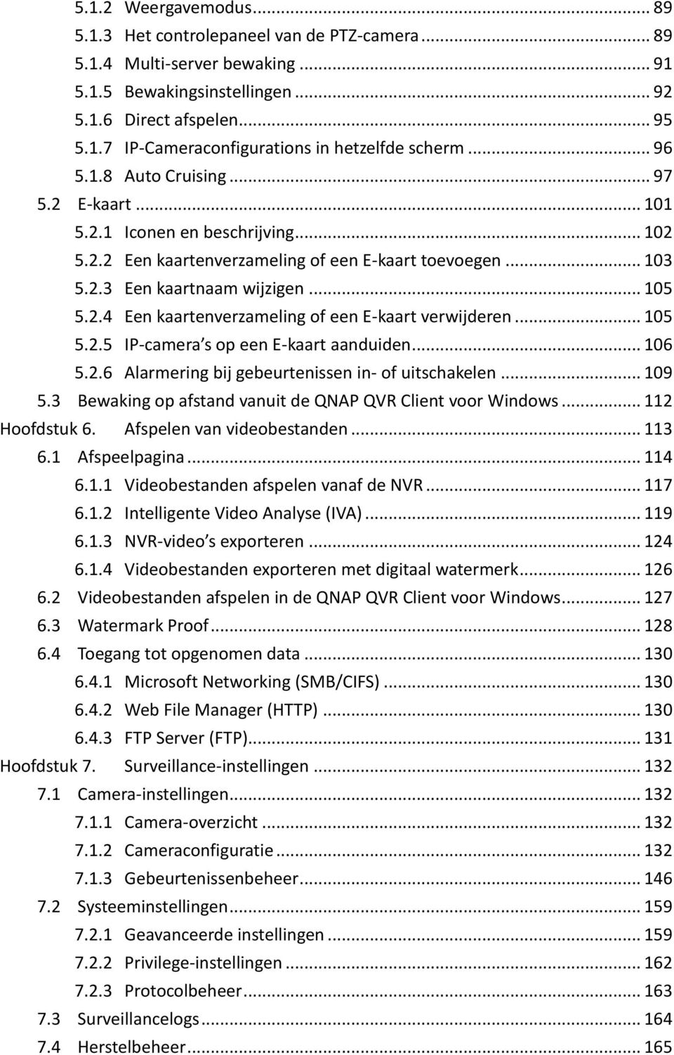 .. 105 5.2.5 IP-camera s op een E-kaart aanduiden... 106 5.2.6 Alarmering bij gebeurtenissen in- of uitschakelen... 109 5.3 Bewaking op afstand vanuit de QNAP QVR Client voor Windows... 112 Hoofdstuk 6.