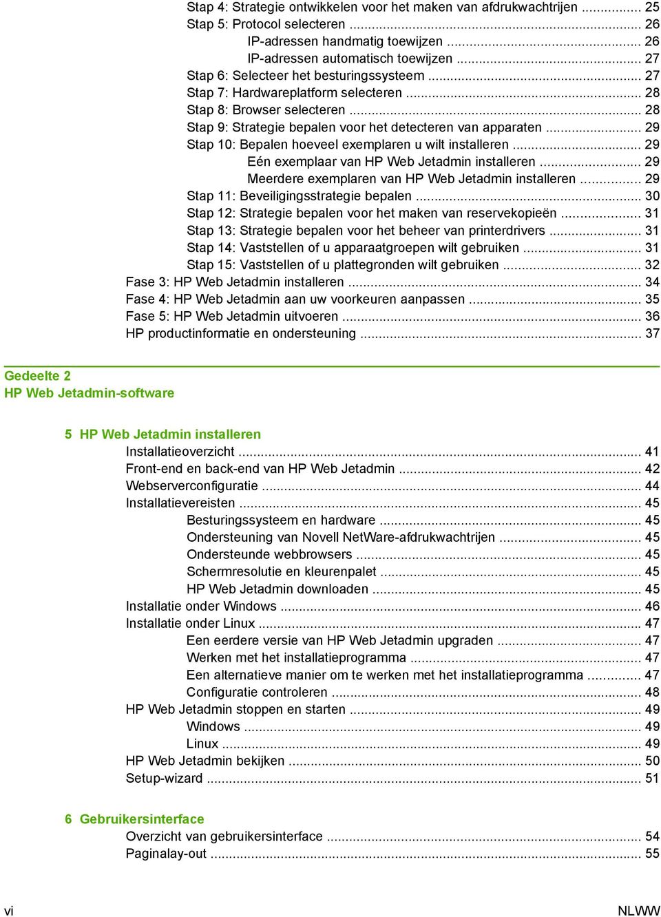 .. 29 Stap 10: Bepalen hoeveel exemplaren u wilt installeren... 29 Eén exemplaar van HP Web Jetadmin installeren... 29 Meerdere exemplaren van HP Web Jetadmin installeren.