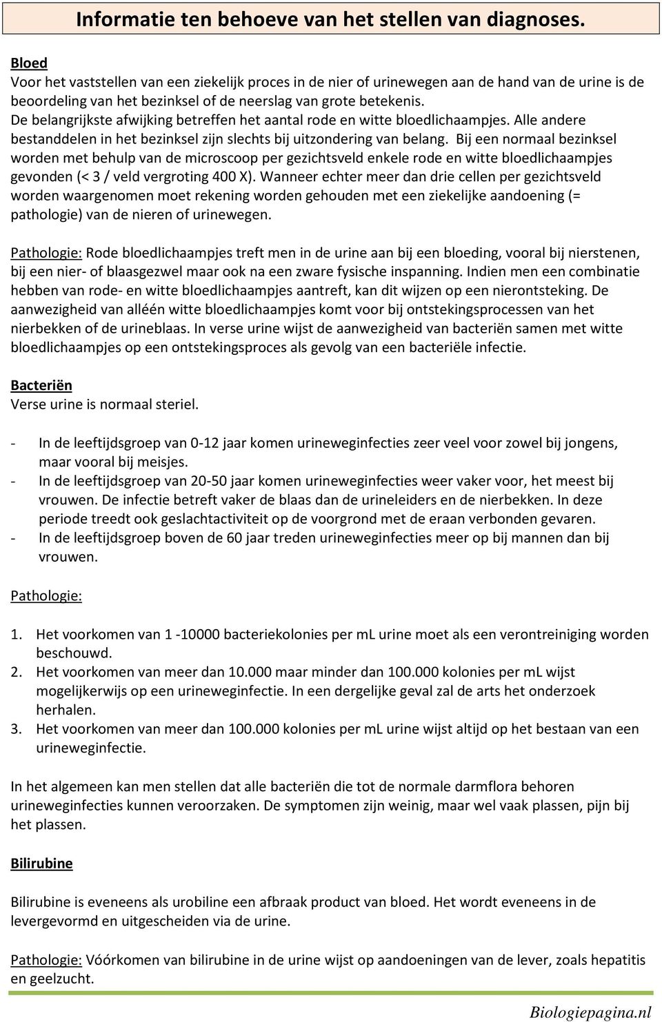 De belangrijkste afwijking betreffen het aantal rode en witte bloedlichaampjes. Alle andere bestanddelen in het bezinksel zijn slechts bij uitzondering van belang.