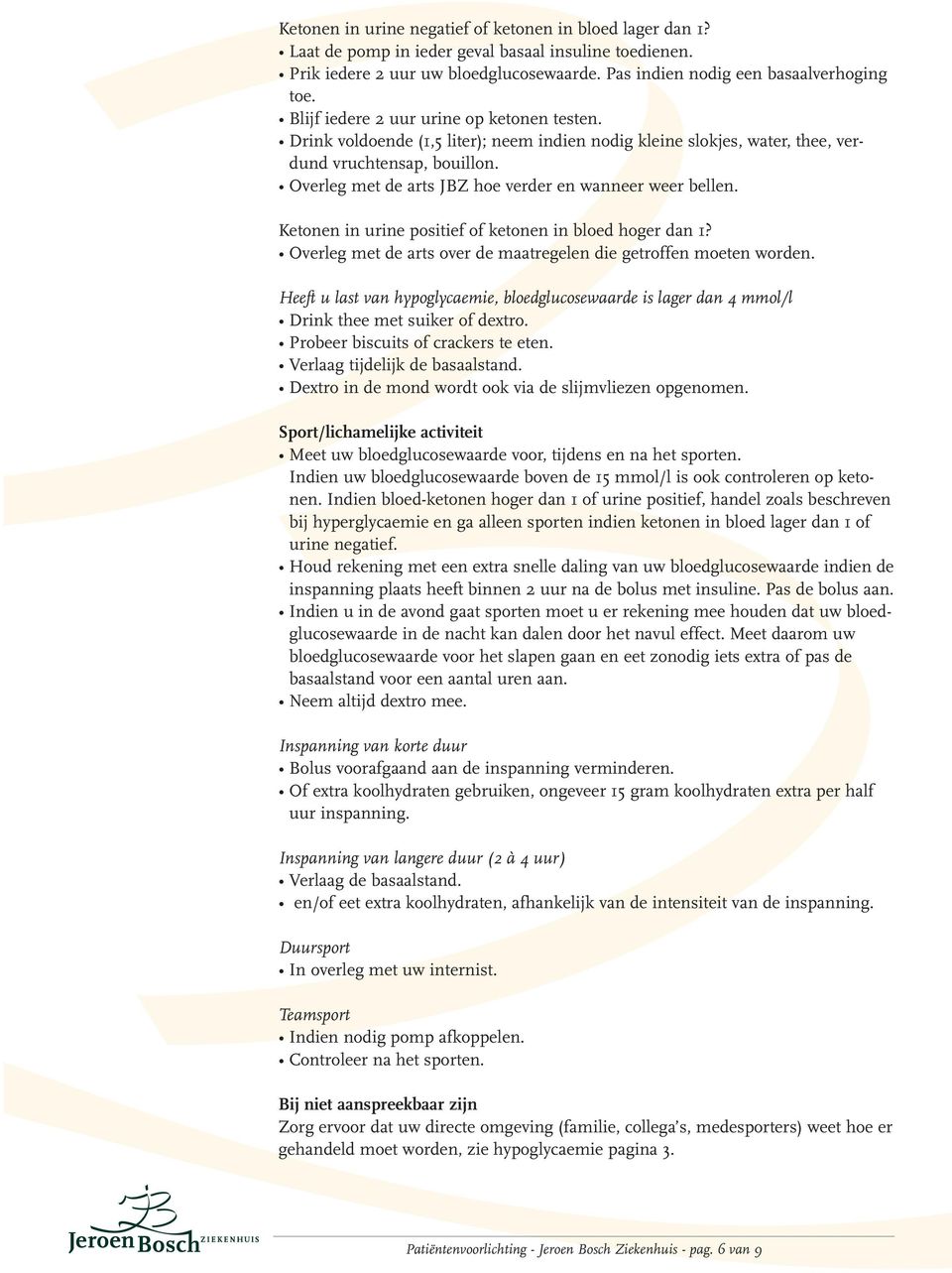 Overleg met de arts JBZ hoe verder en wanneer weer bellen. Ketonen in urine positief of ketonen in bloed hoger dan 1? Overleg met de arts over de maatregelen die getroffen moeten worden.