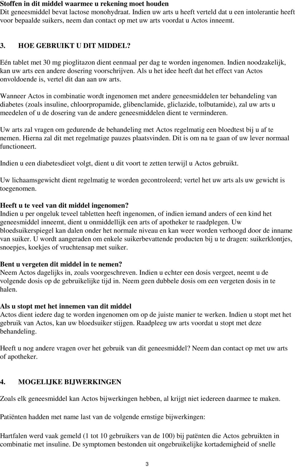 Eén tablet met 30 mg pioglitazon dient eenmaal per dag te worden ingenomen. Indien noodzakelijk, kan uw arts een andere dosering voorschrijven.