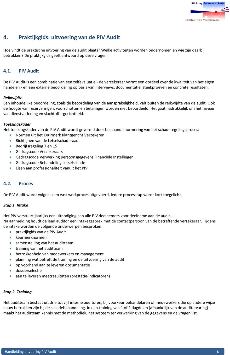 PIV Audit De PIV Audit is een combinatie van een zelfevaluatie - de verzekeraar vormt een oordeel over de kwaliteit van het eigen handelen - en een externe beoordeling op basis van interviews,