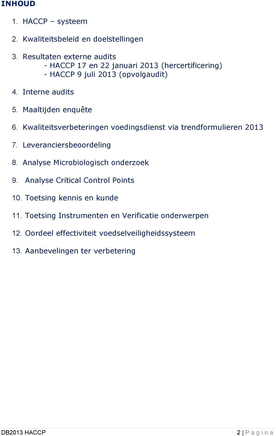 Maaltijden enquête 6. Kwaliteitsverbeteringen voedingsdienst via trendformulieren 2013 7. Leveranciersbeoordeling 8.