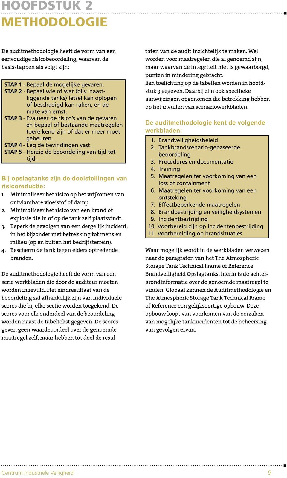 STAP 3 - Evalueer de risico s van de gevaren en bepaal of bestaande maatregelen toereikend zijn of dat er meer moet gebeuren. STAP 4 - Leg de bevindingen vast.