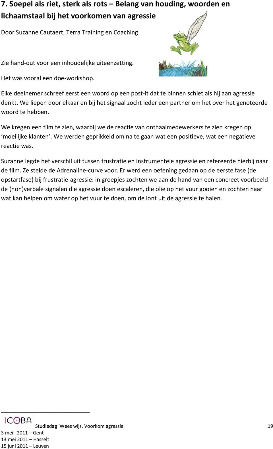 We liepen door elkaar en bij het signaal zocht ieder een partner om het over het genoteerde woord te hebben.