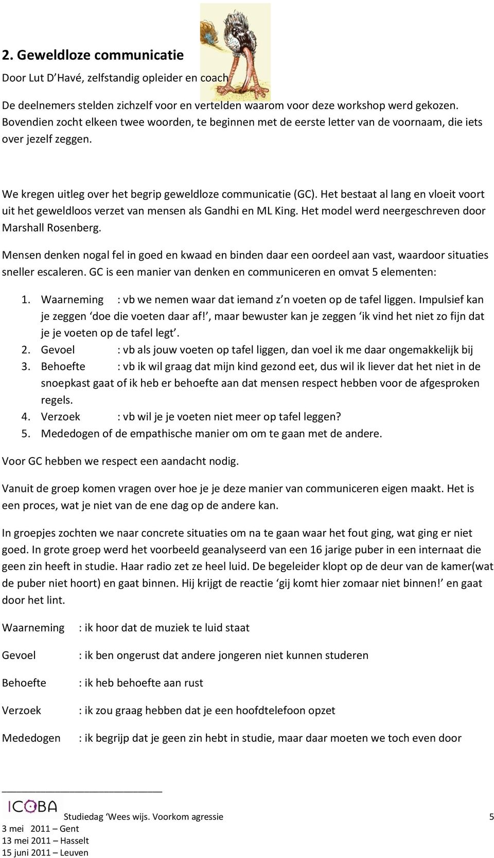 Het bestaat al lang en vloeit voort uit het geweldloos verzet van mensen als Gandhi en ML King. Het model werd neergeschreven door Marshall Rosenberg.