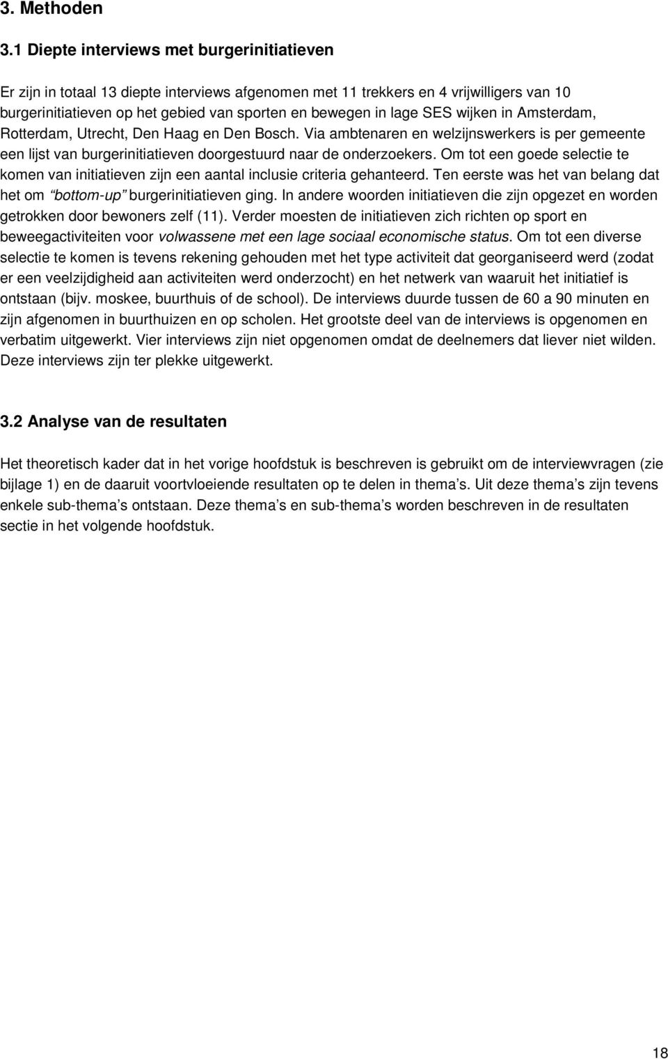 SES wijken in Amsterdam, Rotterdam, Utrecht, Den Haag en Den Bosch. Via ambtenaren en welzijnswerkers is per gemeente een lijst van burgerinitiatieven doorgestuurd naar de onderzoekers.