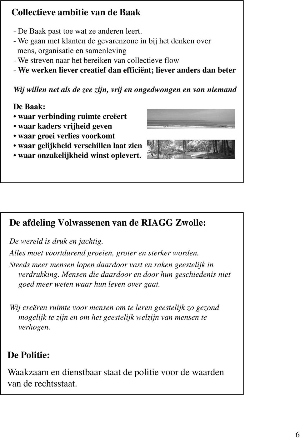 anders dan beter Wij willen net als de zee zijn, vrij en ongedwongen en van niemand De Baak: waar verbinding ruimte creëert waar kaders vrijheid geven waar groei verlies voorkomt waar gelijkheid