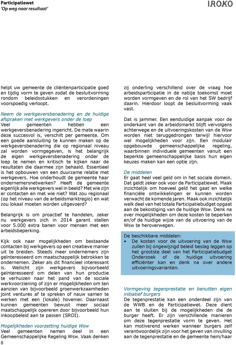 Om een goede aansluiting te kunnen maken op de werkgeversbenadering die op regionaal niveau zal worden vormgegeven, is het belangrijk de eigen werkgeversbenadering onder de loep te nemen en kritisch