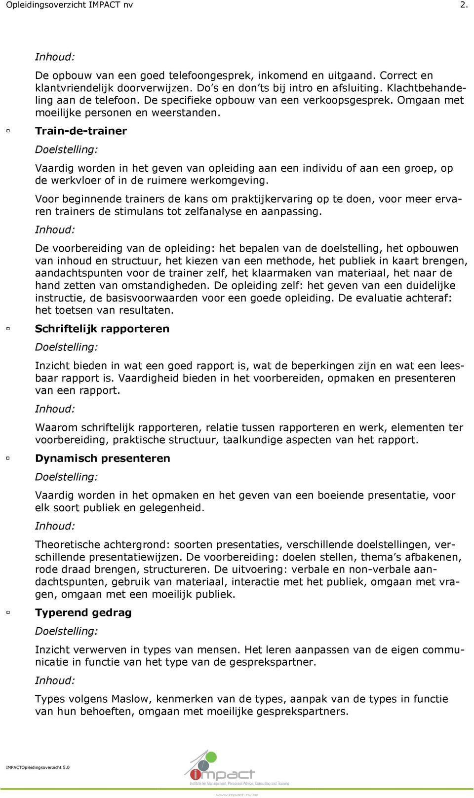 Train-de-trainer Vaardig worden in het geven van opleiding aan een individu of aan een groep, op de werkvloer of in de ruimere werkomgeving.