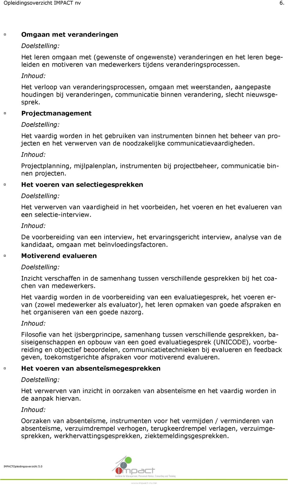 Het verloop van veranderingsprocessen, omgaan met weerstanden, aangepaste houdingen bij veranderingen, communicatie binnen verandering, slecht nieuwsgesprek.