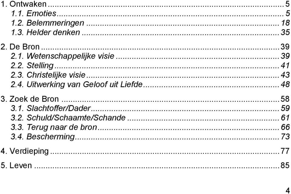 .. 48 3. Zoek de Bron... 58 3.1. Slachtoffer/Dader... 59 3.2. Schuld/Schaamte/Schande... 61 3.3. Terug naar de bron.