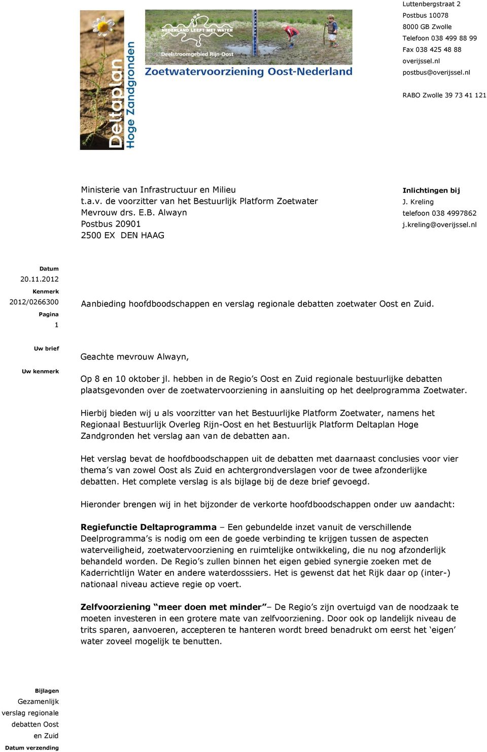 2012 Kenmerk 2012/0266300 Pagina 1 Aanbieding hoofdboodschappen en verslag regionale debatten zoetwater Oost en Zuid. Uw brief Uw kenmerk Geachte mevrouw Alwayn, Op 8 en 10 oktober jl.