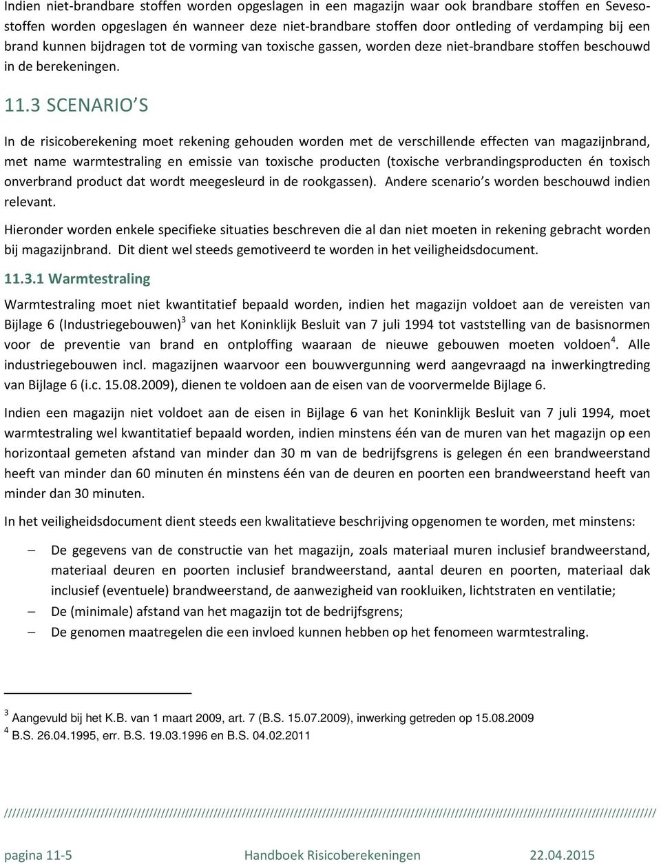 3 SCENARIO S In de risicoberekening moet rekening gehouden worden met de verschillende effecten van magazijnbrand, met name warmtestraling en emissie van toxische producten (toxische